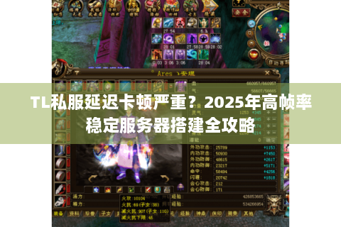 TL私服延迟卡顿严重？2025年高帧率稳定服务器搭建全攻略