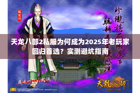 天龙八部2私服为何成为2025年老玩家回归首选?实测避坑指南 天龙八部2私服为何成为2025年老玩家回归首选?实测避坑指南