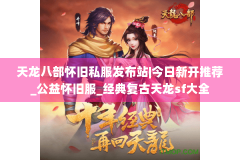 天龙八部怀旧私服发布站|今日新开推荐_公益怀旧服_经典复古天龙sf大全