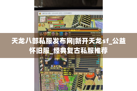 天龙八部私服发布网|新开天龙sf_公益怀旧服_经典复古私服推荐