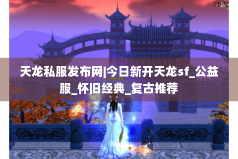 天龙私服发布网|今日新开天龙sf_公益服_怀旧经典_复古推荐 天龙私服发布网|今日新开天龙sf_公益服_怀旧经典_复古推荐