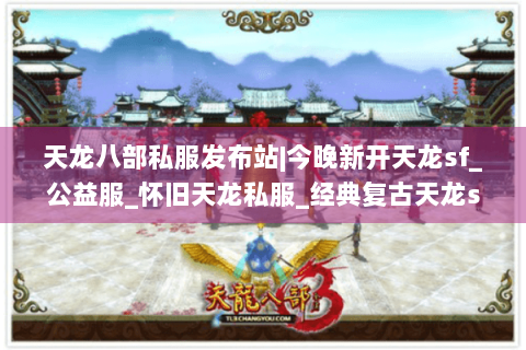 天龙八部私服发布站|今晚新开天龙sf_公益服_怀旧天龙私服_经典复古天龙sf大全推荐