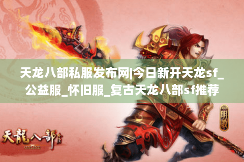 天龙八部私服发布网|今日新开天龙sf_公益服_怀旧服_复古天龙八部sf推荐 天龙八部私服发布网|今日新开天龙sf_公益服_怀旧服_复古天龙八部sf推荐