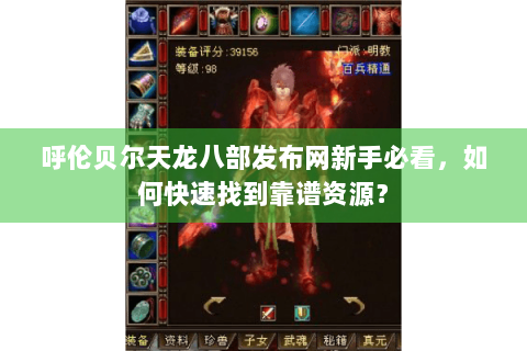 呼伦贝尔天龙八部发布网新手必看,如何快速找到靠谱资源? 呼伦贝尔天龙八部发布网新手必看,如何快速找到靠谱资源?