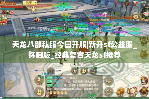 天龙八部私服今日开服|新开sf公益服_怀旧版_经典复古天龙sf推荐