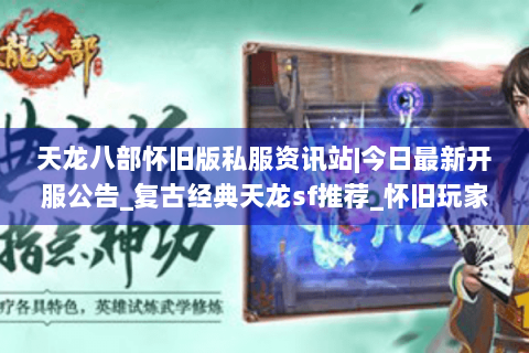 天龙八部怀旧版私服资讯站|今日最新开服公告_复古经典天龙sf推荐_怀旧玩家专属发布列表 天龙八部怀旧版私服资讯站|今日最新开服公告_复古经典天龙sf推荐_怀旧玩家专属发布列表