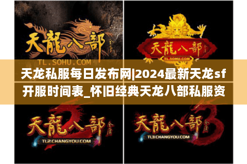 天龙私服每日发布网|2024最新天龙sf开服时间表_怀旧经典天龙八部私服资讯_复古服推荐 天龙私服每日发布网|2024最新天龙sf开服时间表_怀旧经典天龙八部私服资讯_复古服推荐