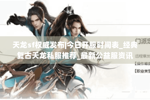 天龙sf权威发布|今日开服时间表_经典复古天龙私服推荐_最新公益服资讯