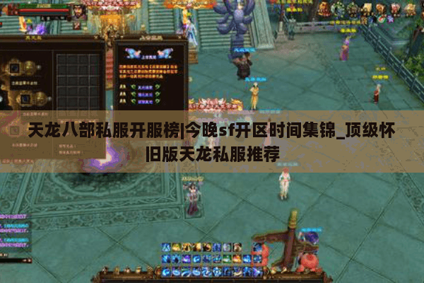 天龙八部私服开服榜|今晚sf开区时间集锦_顶级怀旧版天龙私服推荐