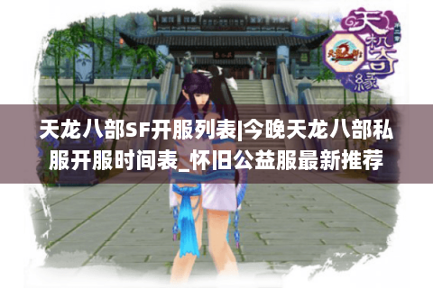 天龙八部SF开服列表|今晚天龙八部私服开服时间表_怀旧公益服最新推荐