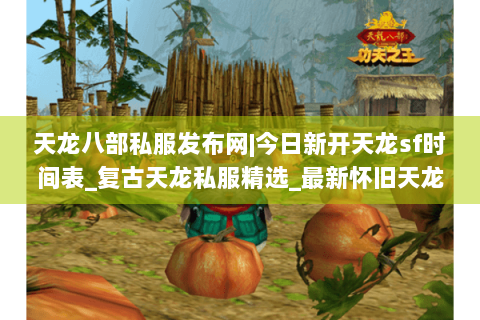 天龙八部私服发布网|今日新开天龙sf时间表_复古天龙私服精选_最新怀旧天龙资讯