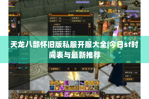 天龙八部怀旧版私服开服大全|今日sf时间表与最新推荐 天龙八部怀旧版私服开服大全|今日sf时间表与最新推荐