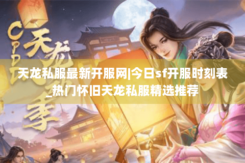天龙私服最新开服网|今日sf开服时刻表_热门怀旧天龙私服精选推荐 天龙私服最新开服网|今日sf开服时刻表_热门怀旧天龙私服精选推荐