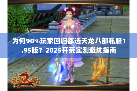 为何90%玩家回归都选天龙八部私服1.95版?2025开荒实测避坑指南 为何90%玩家回归都选天龙八部私服1.95版?2025开荒实测避坑指南