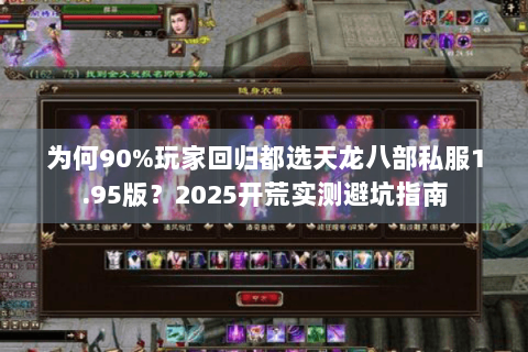 为何90%玩家回归都选天龙八部私服1.95版?2025开荒实测避坑指南 为何90%玩家回归都选天龙八部私服1.95版?2025开荒实测避坑指南