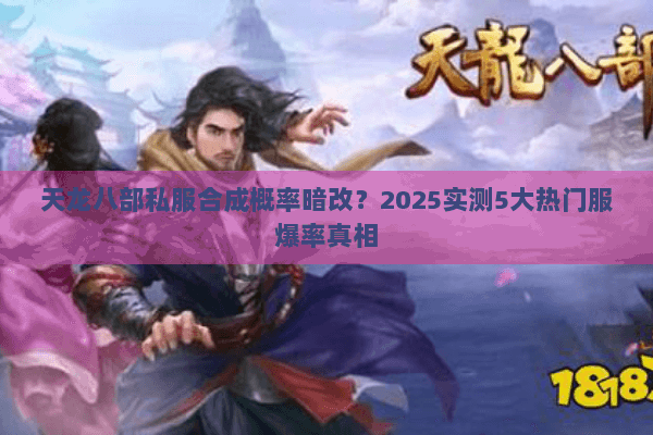 天龙八部私服合成概率暗改？2025实测5大热门服爆率真相
