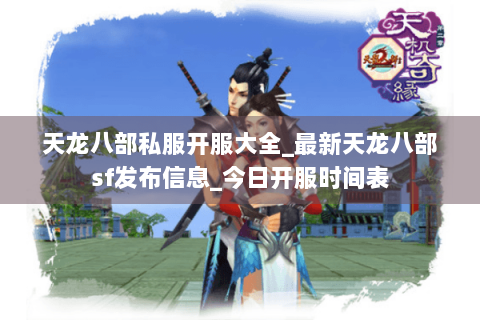 天龙八部私服开服大全_最新天龙八部sf发布信息_今日开服时间表 天龙八部私服开服大全_最新天龙八部sf发布信息_今日开服时间表
