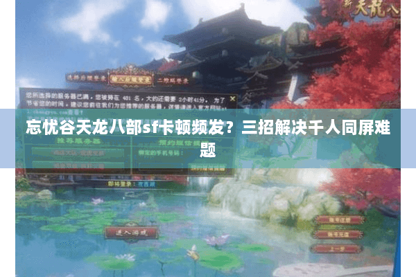 忘忧谷天龙八部sf卡顿频发？三招解决千人同屏难题