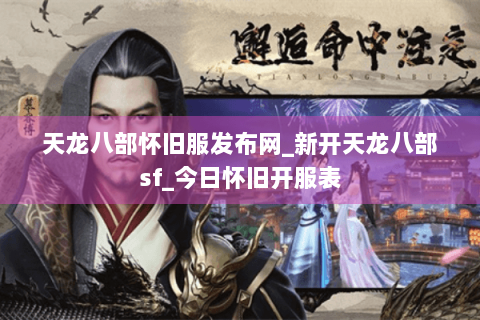 天龙八部怀旧服发布网_新开天龙八部sf_今日怀旧开服表 天龙八部怀旧服发布网_新开天龙八部sf_今日怀旧开服表