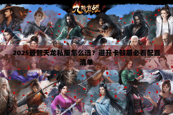 2025最新天龙私服怎么选？避开卡顿服必看配置清单