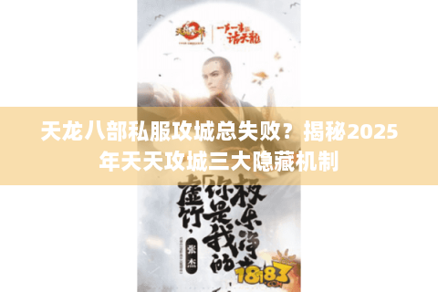 天龙八部私服攻城总失败?揭秘2025年天天攻城三大隐藏机制 天龙八部私服攻城总失败?揭秘2025年天天攻城三大隐藏机制