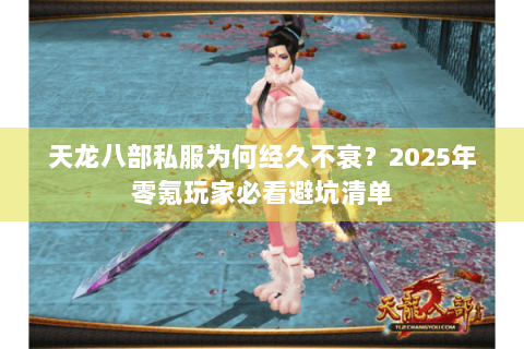 天龙八部私服为何经久不衰？2025年零氪玩家必看避坑清单