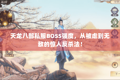 天龙八部私服BOSS强度,从被虐到无敌的惊人反杀法! 天龙八部私服BOSS强度,从被虐到无敌的惊人反杀法!