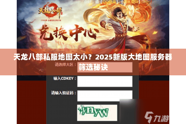 天龙八部私服地图太小?2025新版大地图服务器筛选秘诀 天龙八部私服地图太小?2025新版大地图服务器筛选秘诀