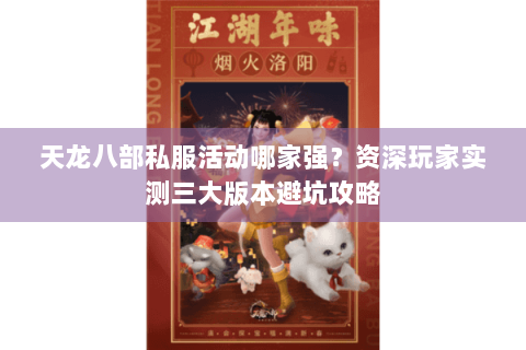 天龙八部私服活动哪家强?资深玩家实测三大版本避坑攻略 天龙八部私服活动哪家强?资深玩家实测三大版本避坑攻略