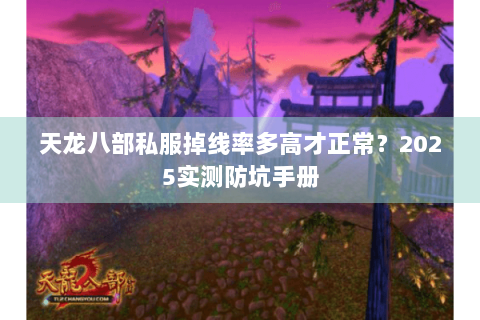 天龙八部私服掉线率多高才正常？2025实测防坑手册