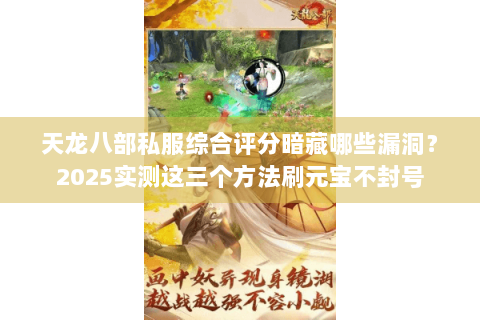 天龙八部私服综合评分暗藏哪些漏洞？2025实测这三个方法刷元宝不封号
