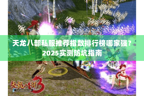 天龙八部私服推荐指数排行榜哪家强？2025实测防坑指南