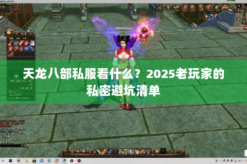 天龙八部私服看什么？2025老玩家的私密避坑清单
