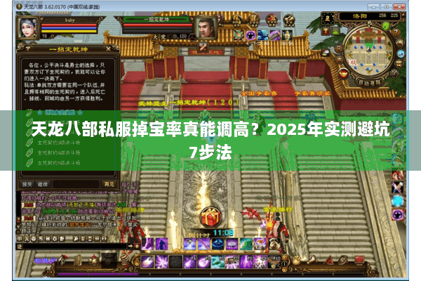 天龙八部私服掉宝率真能调高?2025年实测避坑7步法 天龙八部私服掉宝率真能调高?2025年实测避坑7步法