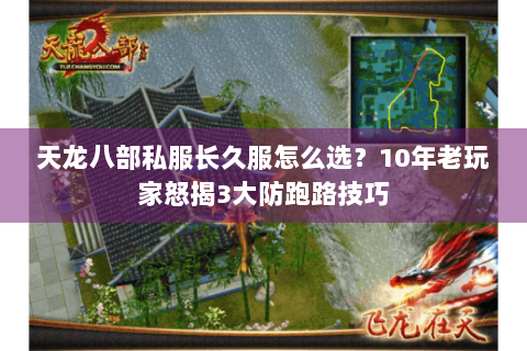 天龙八部私服长久服怎么选?10年老玩家怒揭3大防跑路技巧 天龙八部私服长久服怎么选?10年老玩家怒揭3大防跑路技巧