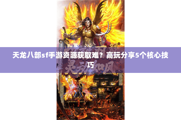 天龙八部sf手游资源获取难?高玩分享5个核心技巧 天龙八部sf手游资源获取难?高玩分享5个核心技巧