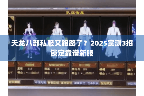 天龙八部私服又跑路了?2025实测3招锁定靠谱新服 天龙八部私服又跑路了?2025实测3招锁定靠谱新服