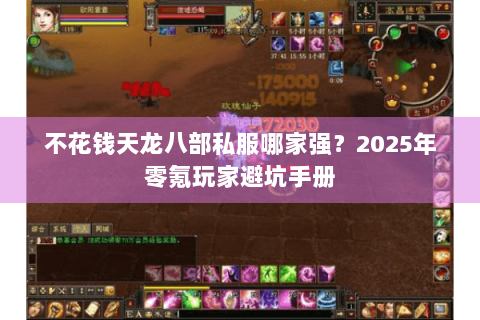 不花钱天龙八部私服哪家强?2025年零氪玩家避坑手册 不花钱天龙八部私服哪家强?2025年零氪玩家避坑手册
