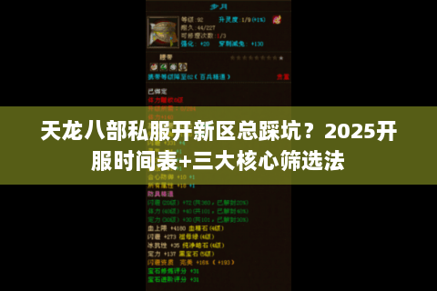 天龙八部私服开新区总踩坑?2025开服时间表+三大核心筛选法 天龙八部私服开新区总踩坑?2025开服时间表+三大核心筛选法