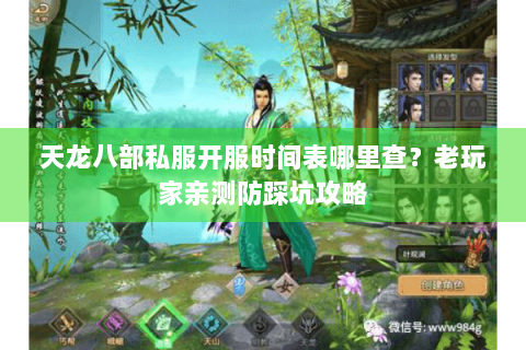 天龙八部私服开服时间表哪里查?老玩家亲测防踩坑攻略 天龙八部私服开服时间表哪里查?老玩家亲测防踩坑攻略