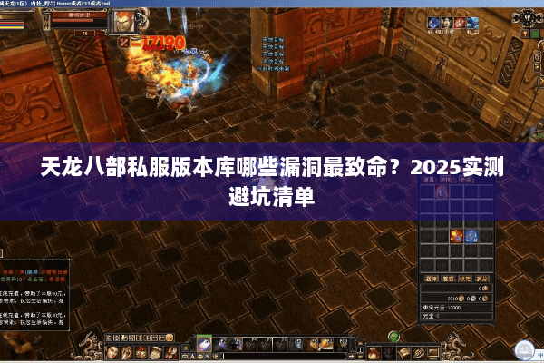 天龙八部私服版本库哪些漏洞最致命?2025实测避坑清单 天龙八部私服版本库哪些漏洞最致命?2025实测避坑清单