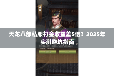 天龙八部私服打金收益差5倍？2025年实测避坑指南