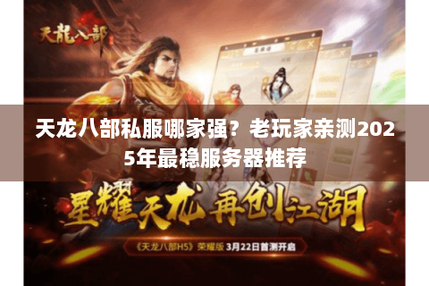 天龙八部私服哪家强？老玩家亲测2025年最稳服务器推荐