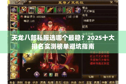 天龙八部私服选哪个最稳?2025十大排名实测榜单避坑指南 天龙八部私服选哪个最稳?2025十大排名实测榜单避坑指南