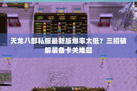 天龙八部私服最新版爆率太低？三招破解装备卡关难题