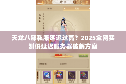 天龙八部私服延迟过高?2025全网实测低延迟服务器破解方案 天龙八部私服延迟过高?2025全网实测低延迟服务器破解方案