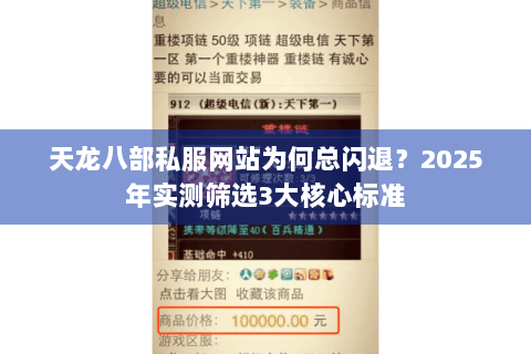 天龙八部私服网站为何总闪退?2025年实测筛选3大核心标准 天龙八部私服网站为何总闪退?2025年实测筛选3大核心标准