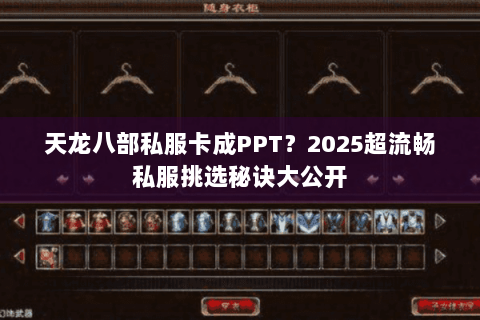 天龙八部私服卡成PPT?2025超流畅私服挑选秘诀大公开 天龙八部私服卡成PPT?2025超流畅私服挑选秘诀大公开