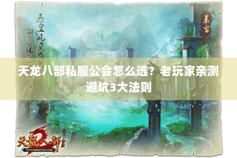 天龙八部私服公会怎么选?老玩家亲测避坑3大法则 天龙八部私服公会怎么选?老玩家亲测避坑3大法则