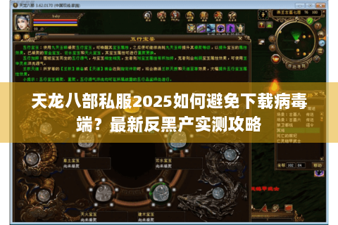 天龙八部私服2025如何避免下载病毒端？最新反黑产实测攻略